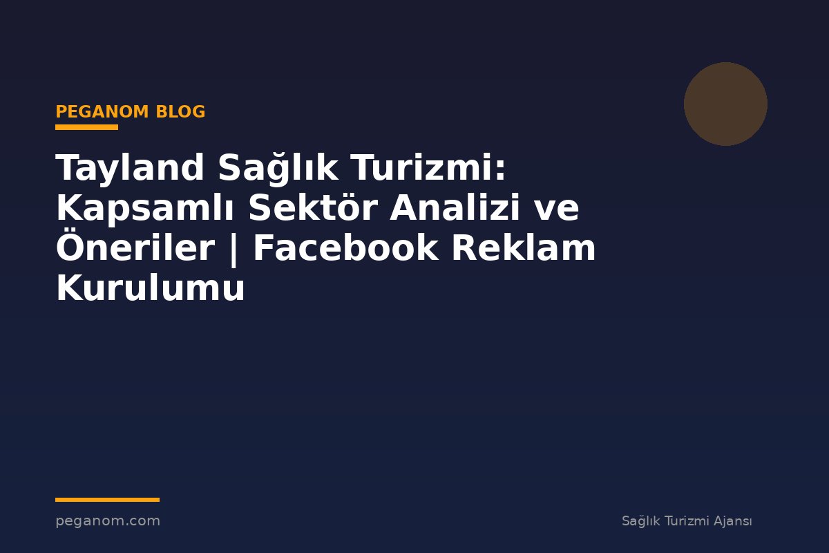 Tayland Sağlık Turizmi: Kapsamlı Sektör Analizi ve Öneriler | Facebook Reklam Kurulumu