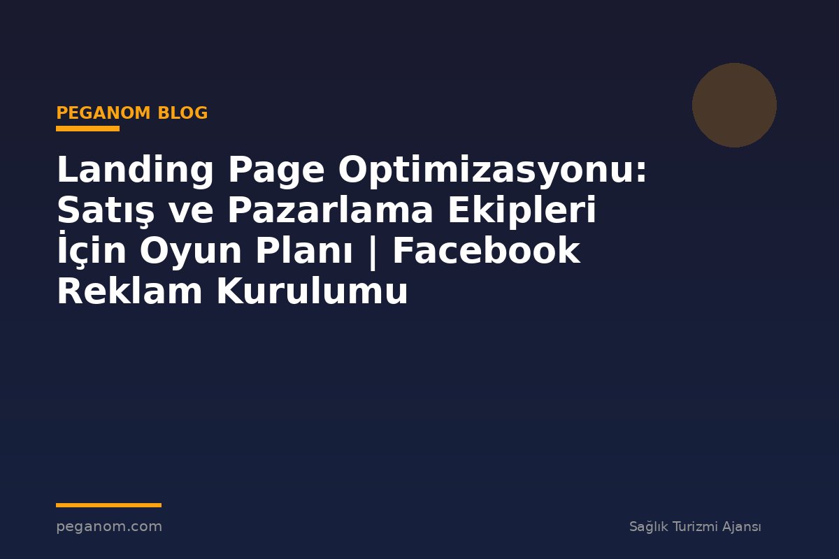 Landing Page Optimizasyonu: Satış ve Pazarlama Ekipleri İçin Oyun Planı | Facebook Reklam Kurulumu