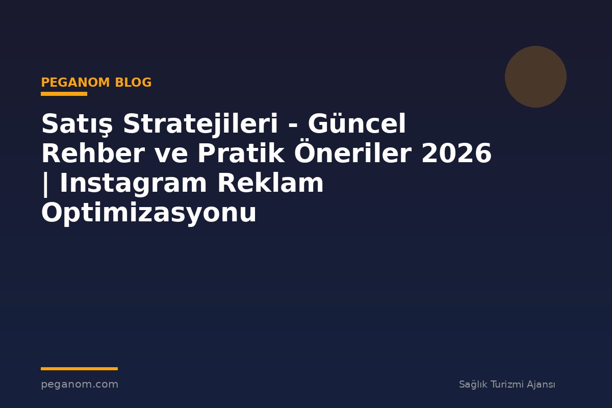 Satış Stratejileri - Güncel Rehber ve Pratik Öneriler 2026 | Instagram Reklam Optimizasyonu