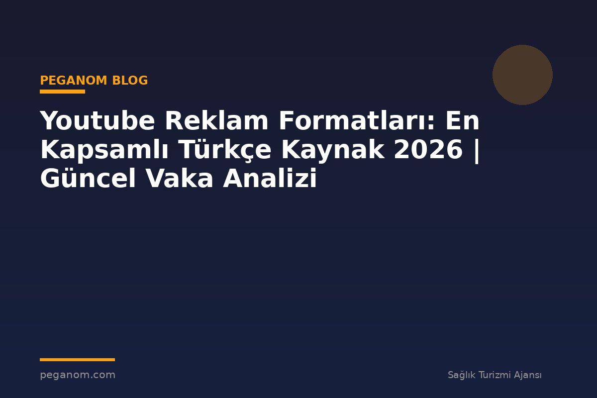 Youtube Reklam Formatları: En Kapsamlı Türkçe Kaynak 2026 | Güncel Vaka Analizi