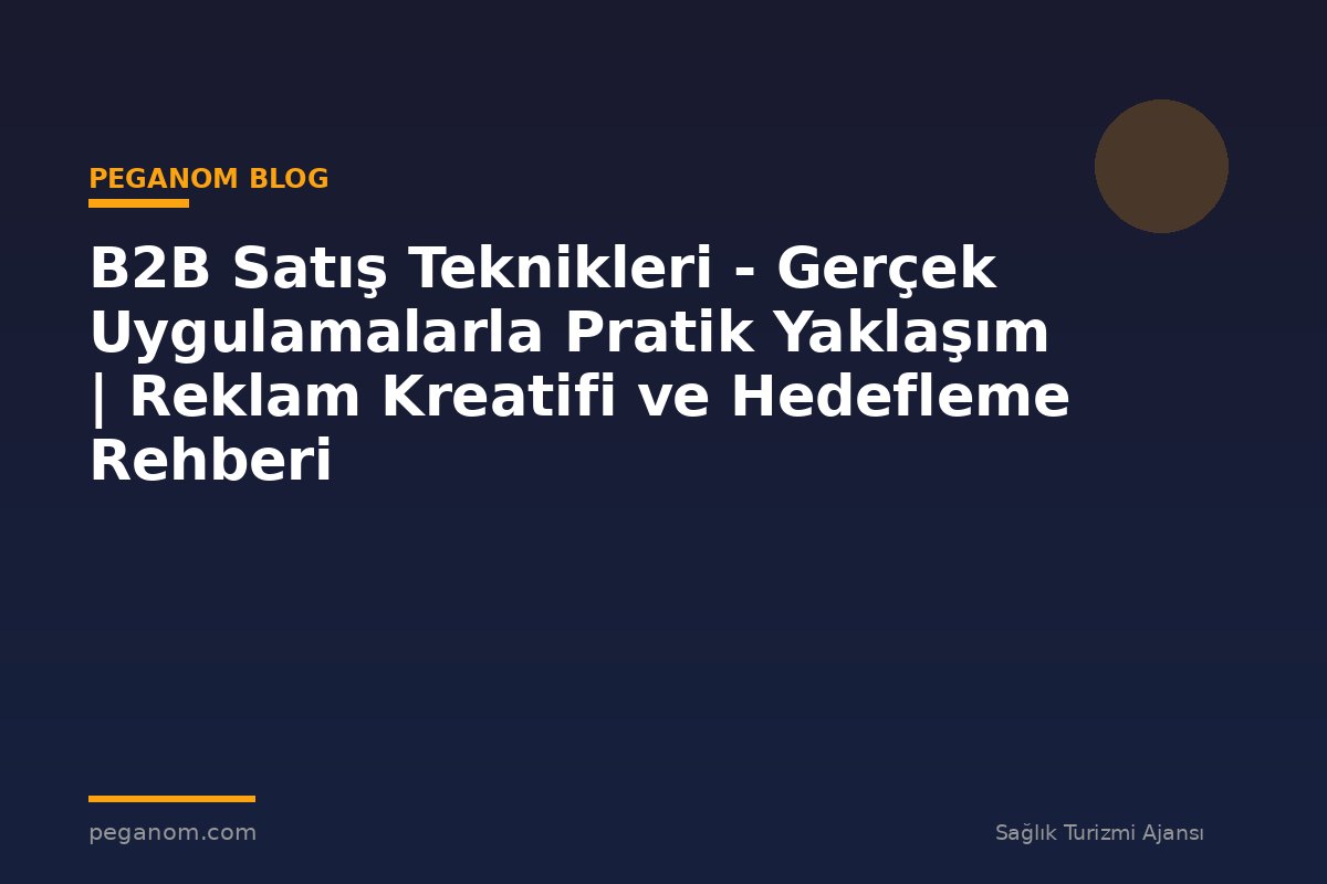 B2B Satış Teknikleri - Gerçek Uygulamalarla Pratik Yaklaşım | Reklam Kreatifi ve Hedefleme Rehberi