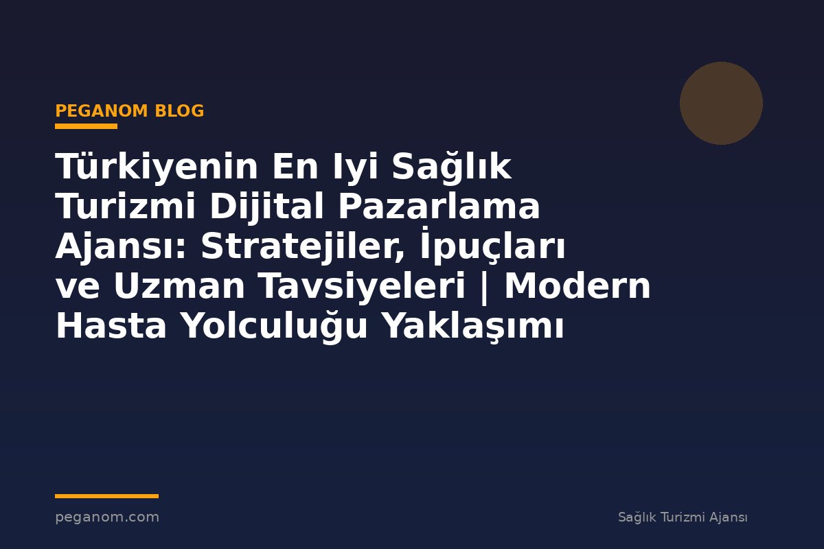 Türkiyenin En Iyi Sağlık Turizmi Dijital Pazarlama Ajansı: Stratejiler, İpuçları ve Uzman Tavsiyeleri | Modern Hasta Yolculuğu Yaklaşımı