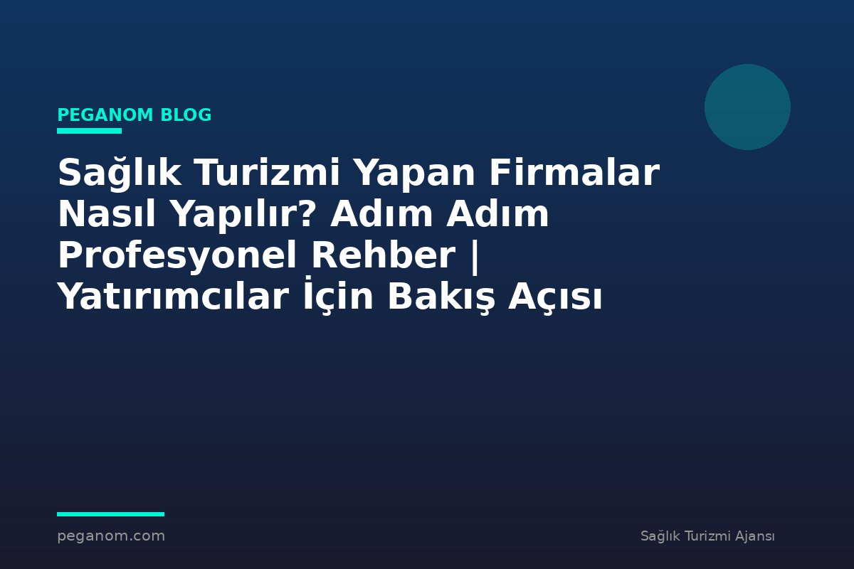 Sağlık Turizmi Yapan Firmalar Nasıl Yapılır? Adım Adım Profesyonel Rehber | Yatırımcılar İçin Bakış Açısı