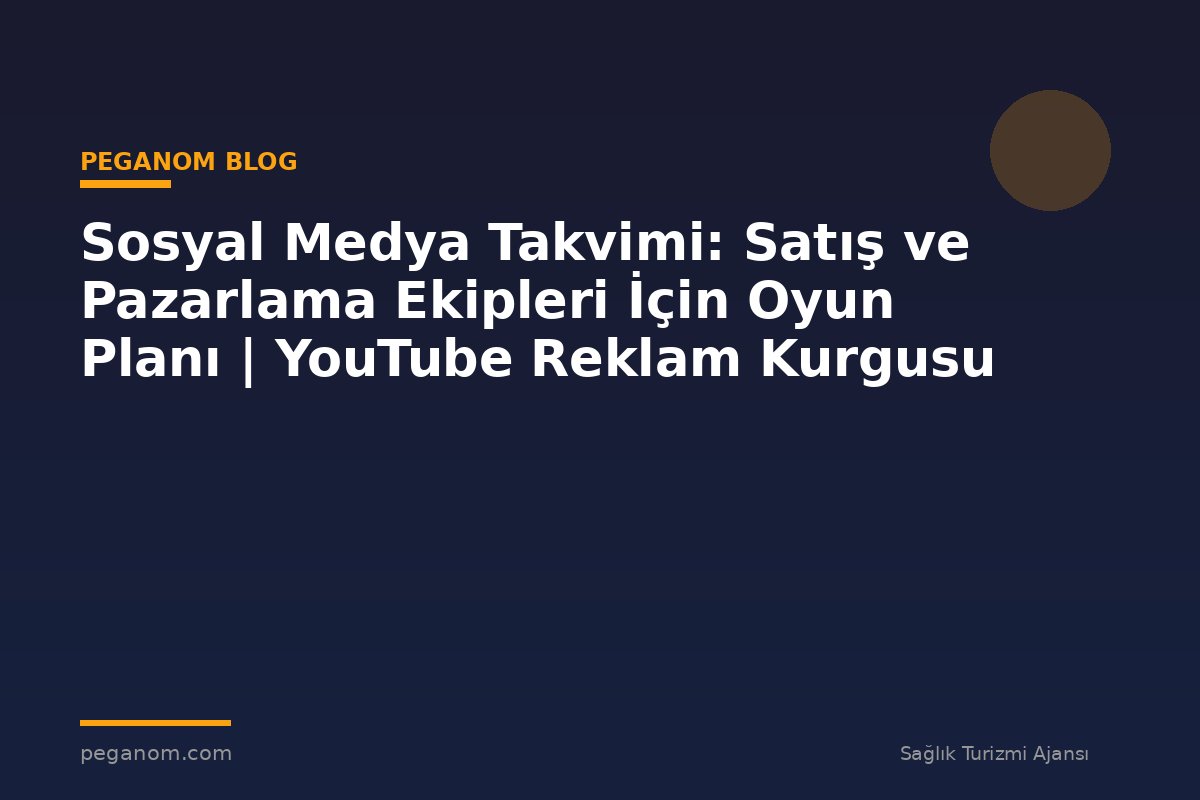Sosyal Medya Takvimi: Satış ve Pazarlama Ekipleri İçin Oyun Planı | YouTube Reklam Kurgusu