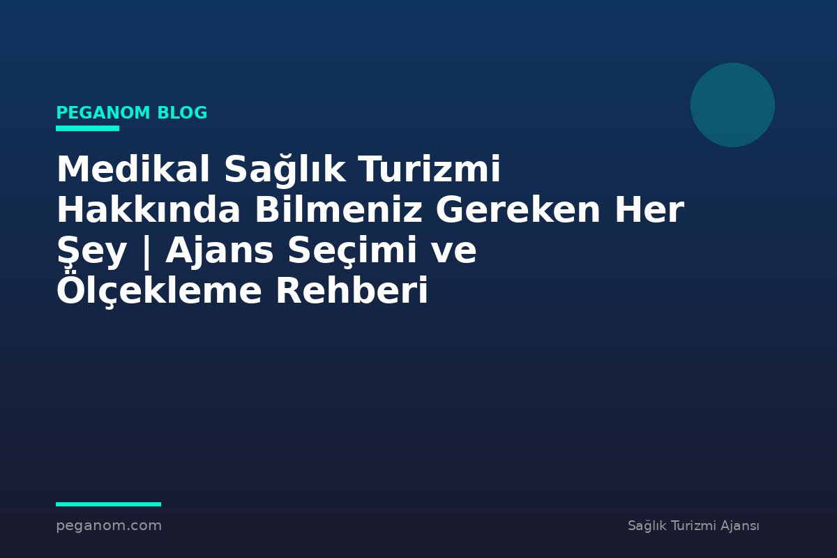 Medikal Sağlık Turizmi Hakkında Bilmeniz Gereken Her Şey | Ajans Seçimi ve Ölçekleme Rehberi