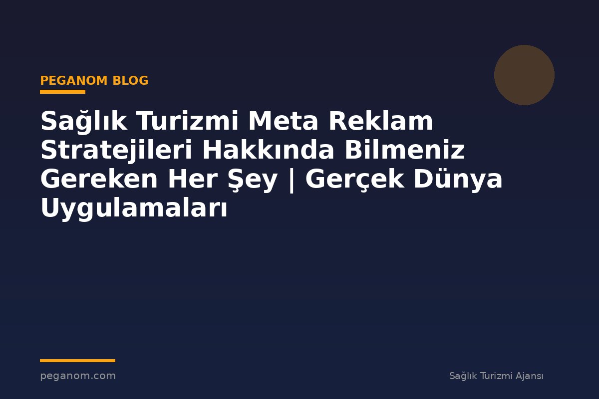 Sağlık Turizmi Meta Reklam Stratejileri Hakkında Bilmeniz Gereken Her Şey | Gerçek Dünya Uygulamaları