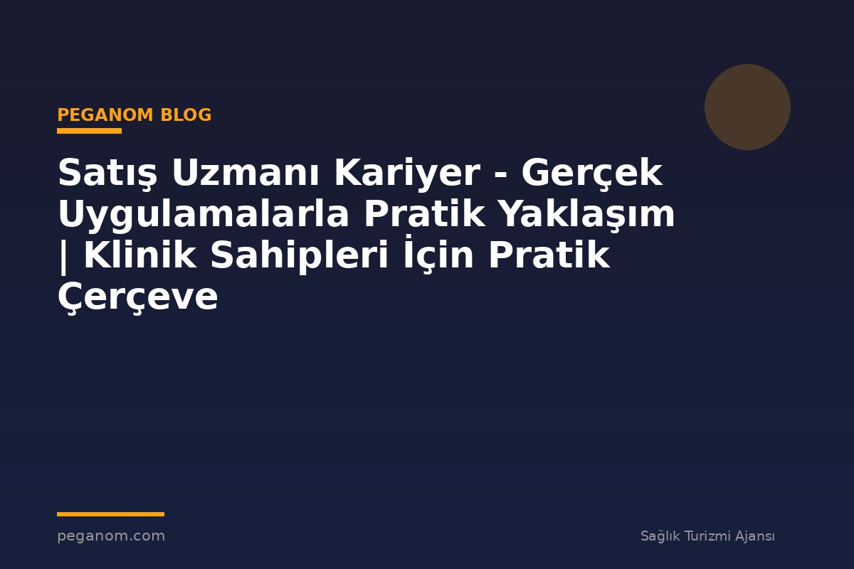 Satış Uzmanı Kariyer - Gerçek Uygulamalarla Pratik Yaklaşım | Klinik Sahipleri İçin Pratik Çerçeve