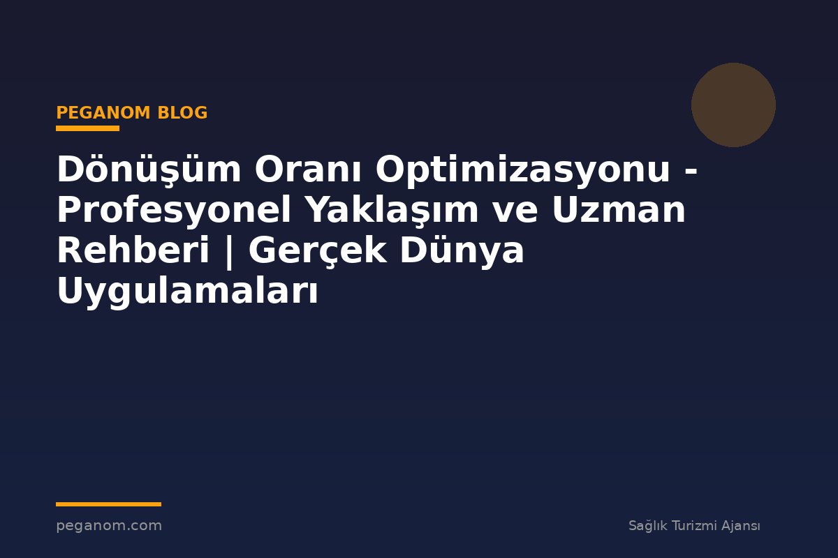 Dönüşüm Oranı Optimizasyonu - Profesyonel Yaklaşım ve Uzman Rehberi | Gerçek Dünya Uygulamaları