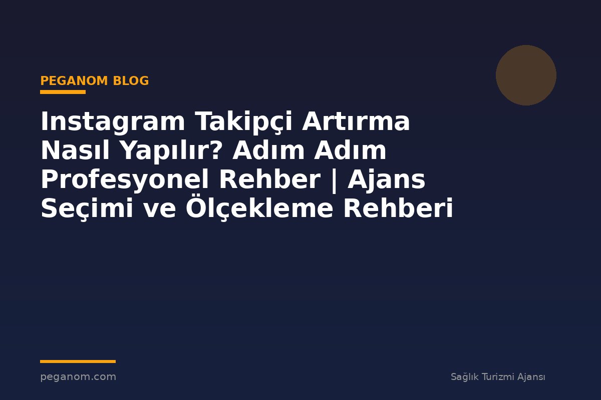 Instagram Takipçi Artırma Nasıl Yapılır? Adım Adım Profesyonel Rehber | Ajans Seçimi ve Ölçekleme Rehberi