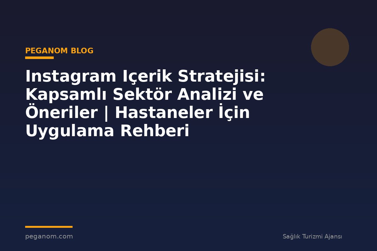 Instagram Içerik Stratejisi: Kapsamlı Sektör Analizi ve Öneriler | Hastaneler İçin Uygulama Rehberi