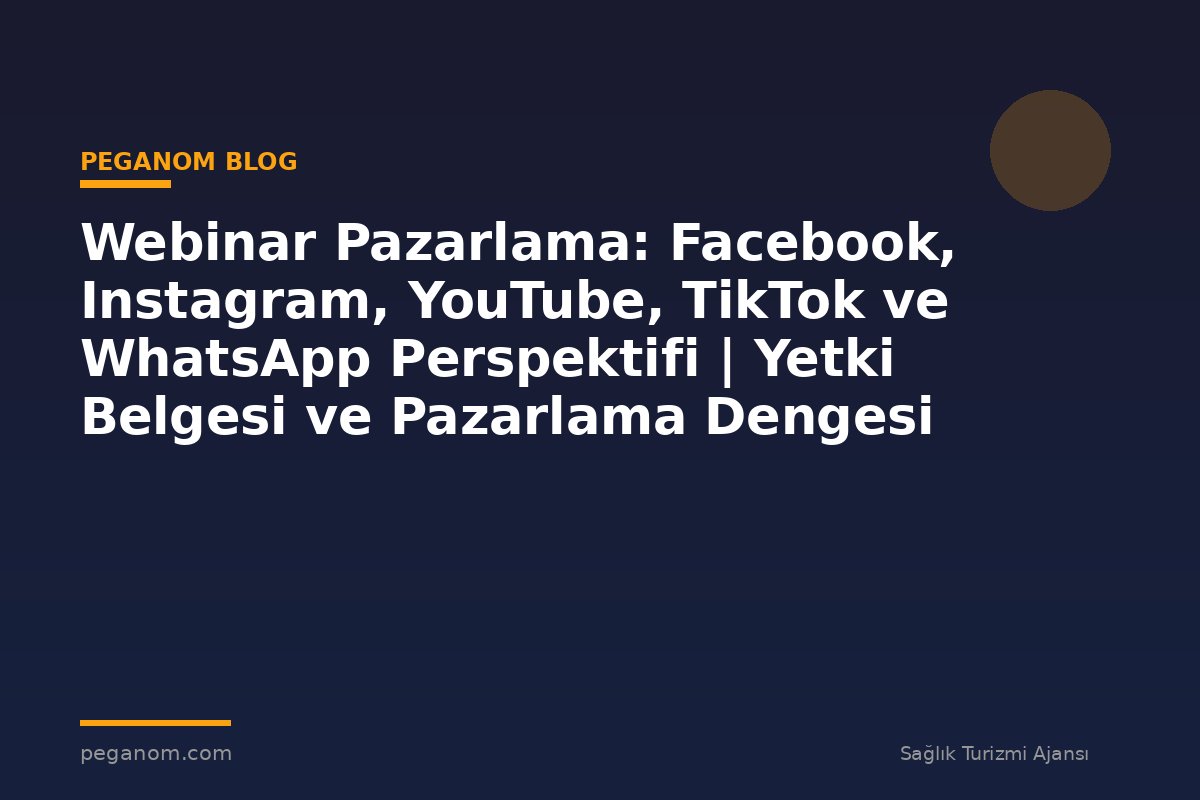 Webinar Pazarlama: Facebook, Instagram, YouTube, TikTok ve WhatsApp Perspektifi | Yetki Belgesi ve Pazarlama Dengesi