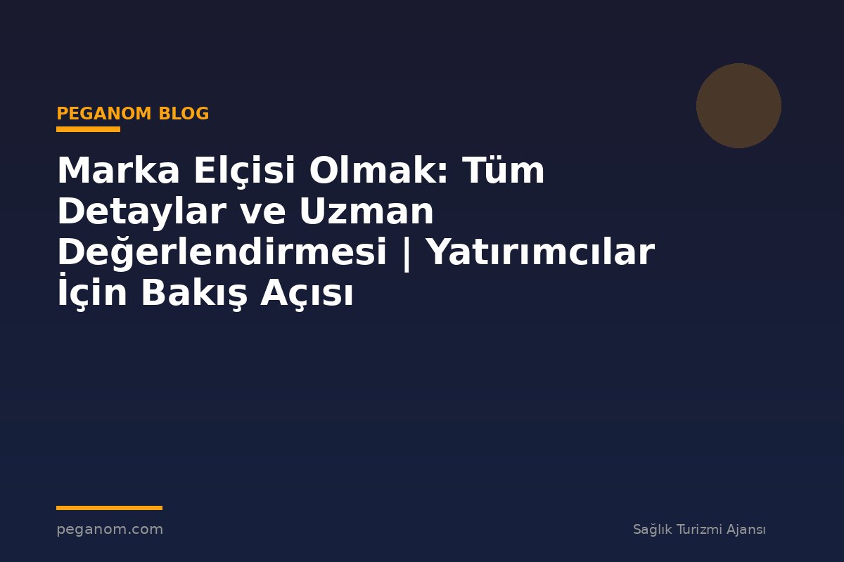 Marka Elçisi Olmak: Tüm Detaylar ve Uzman Değerlendirmesi | Yatırımcılar İçin Bakış Açısı