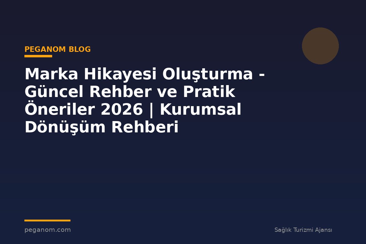 Marka Hikayesi Oluşturma - Güncel Rehber ve Pratik Öneriler 2026 | Kurumsal Dönüşüm Rehberi