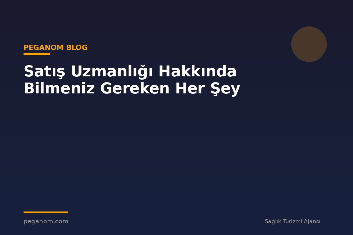 Satış Uzmanlığı Hakkında Bilmeniz Gereken Her Şey