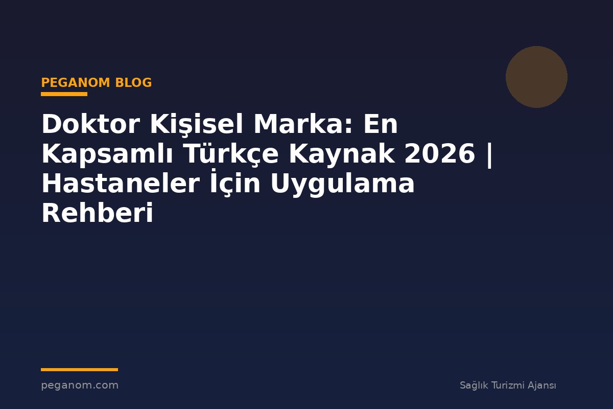Doktor Kişisel Marka: En Kapsamlı Türkçe Kaynak 2026 | Hastaneler İçin Uygulama Rehberi