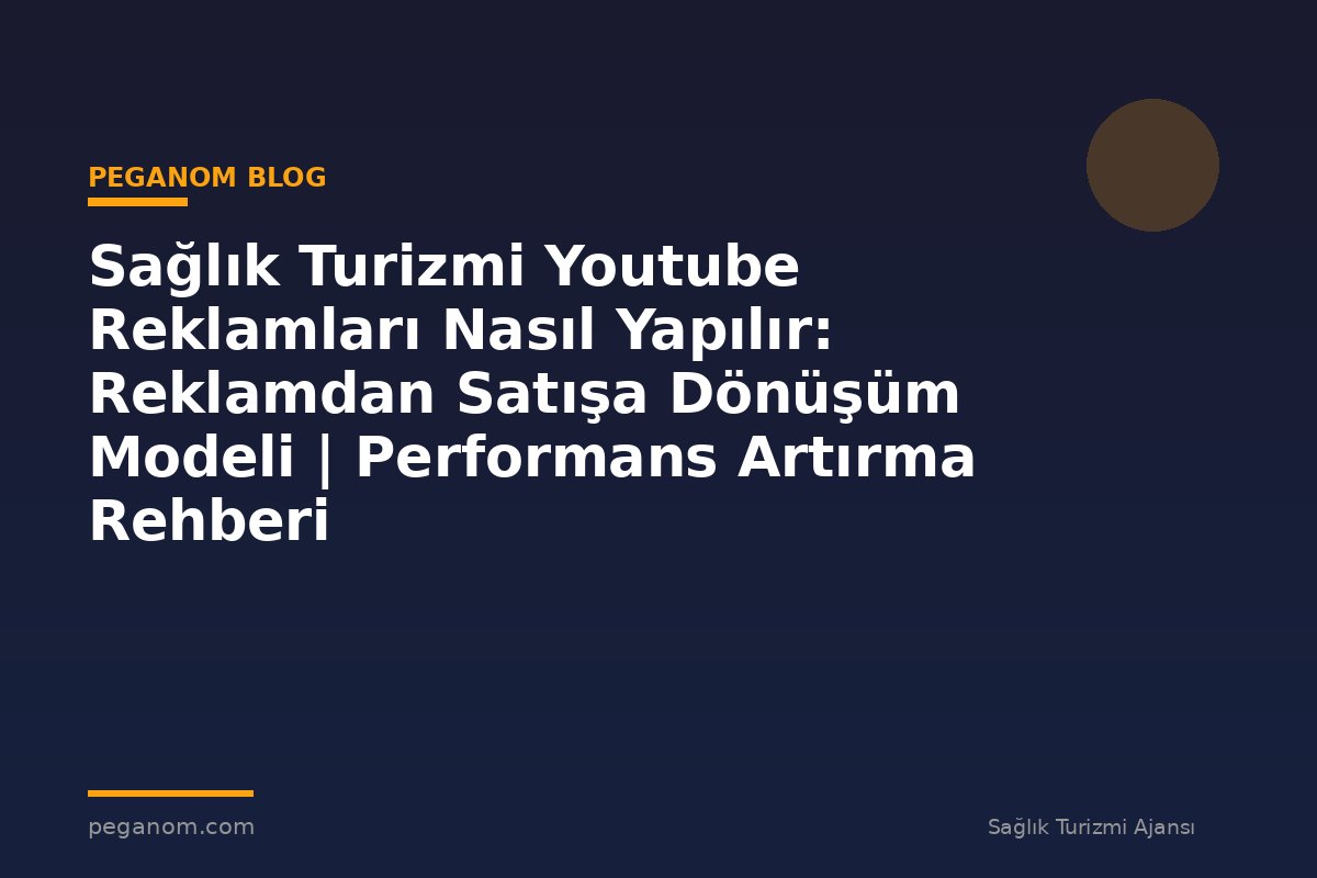 Sağlık Turizmi Youtube Reklamları Nasıl Yapılır: Reklamdan Satışa Dönüşüm Modeli | Performans Artırma Rehberi