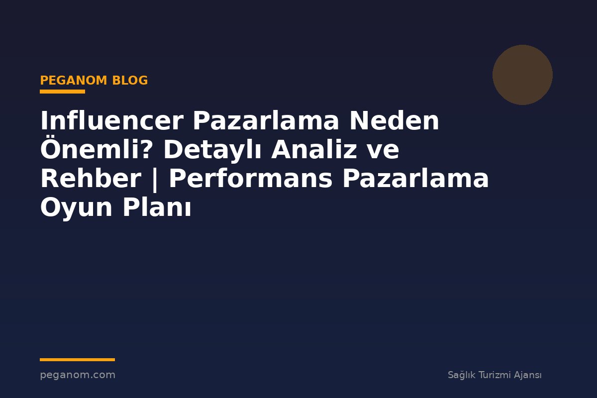 Influencer Pazarlama Neden Önemli? Detaylı Analiz ve Rehber | Performans Pazarlama Oyun Planı