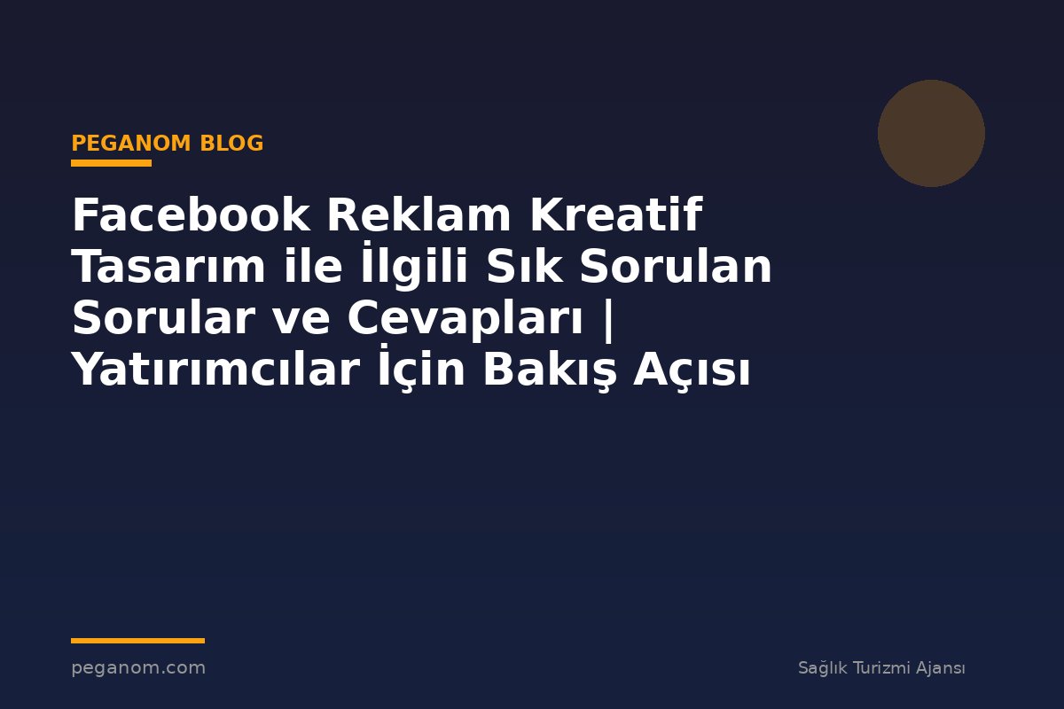 Facebook Reklam Kreatif Tasarım ile İlgili Sık Sorulan Sorular ve Cevapları | Yatırımcılar İçin Bakış Açısı