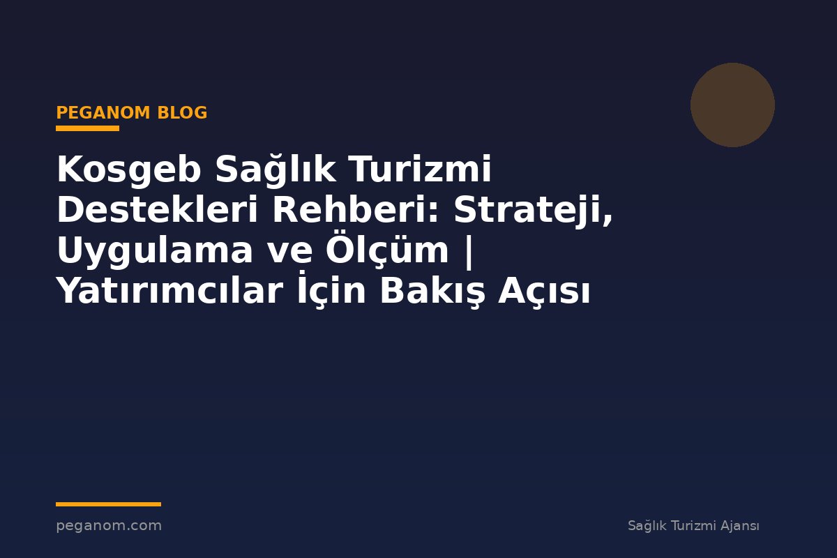 Kosgeb Sağlık Turizmi Destekleri Rehberi: Strateji, Uygulama ve Ölçüm | Yatırımcılar İçin Bakış Açısı