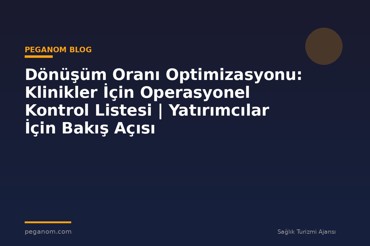 Dönüşüm Oranı Optimizasyonu: Klinikler İçin Operasyonel Kontrol Listesi | Yatırımcılar İçin Bakış Açısı