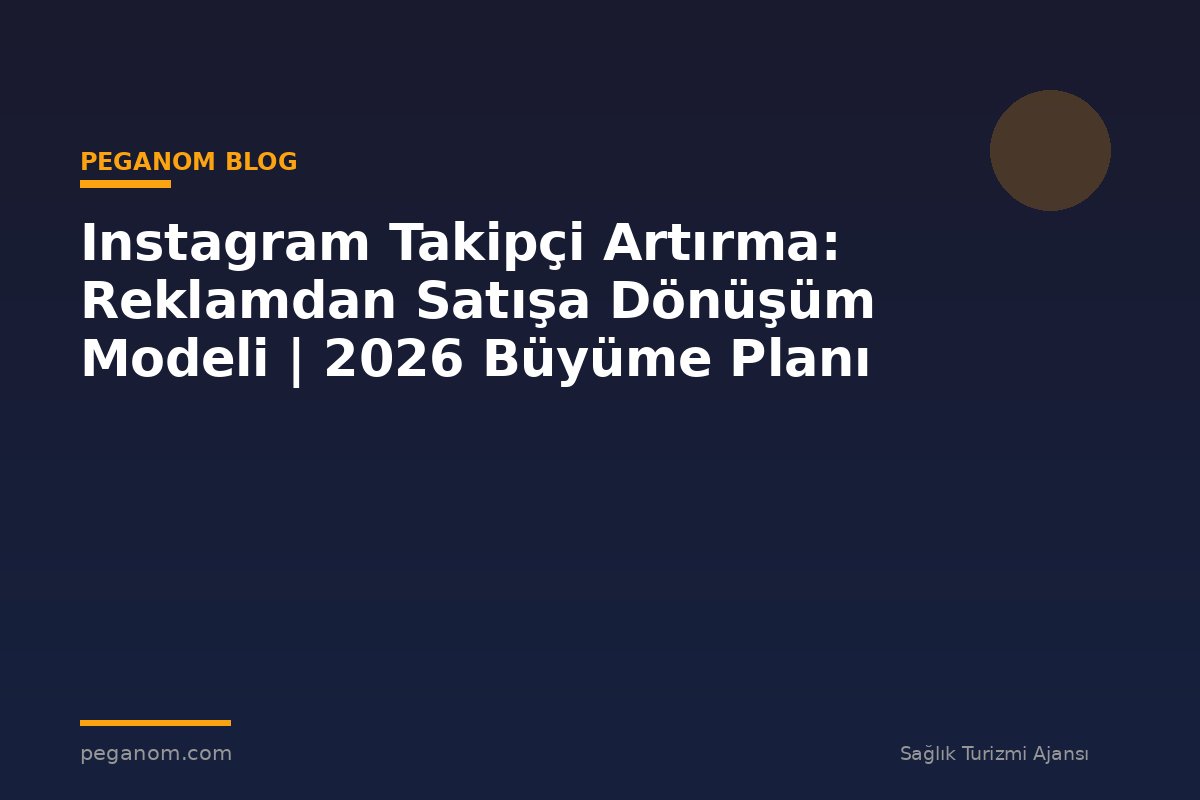 Instagram Takipçi Artırma: Reklamdan Satışa Dönüşüm Modeli | 2026 Büyüme Planı