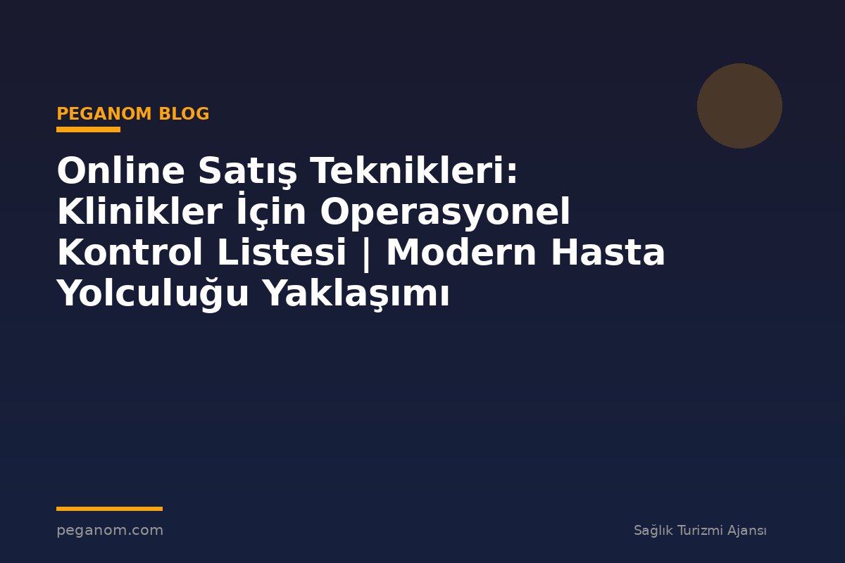 Online Satış Teknikleri: Klinikler İçin Operasyonel Kontrol Listesi | Modern Hasta Yolculuğu Yaklaşımı