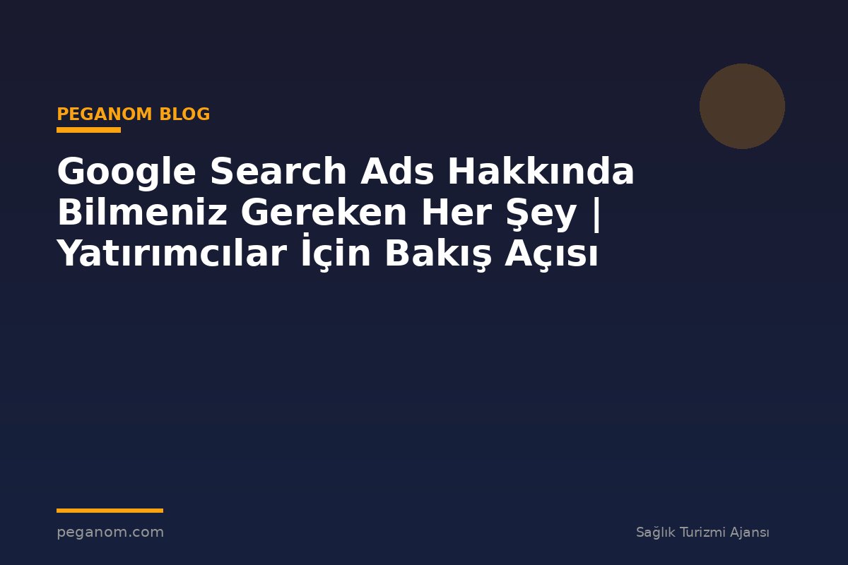 Google Search Ads Hakkında Bilmeniz Gereken Her Şey | Yatırımcılar İçin Bakış Açısı