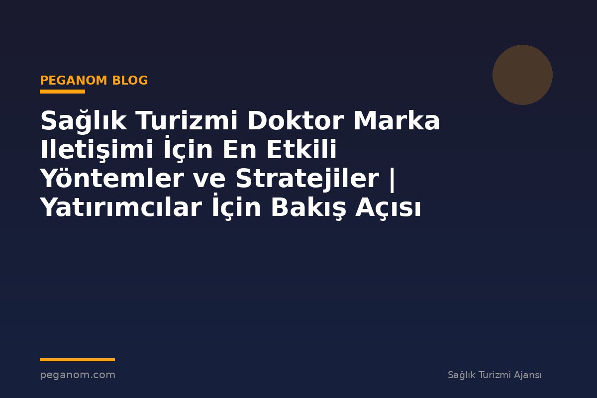 Sağlık Turizmi Doktor Marka Iletişimi İçin En Etkili Yöntemler ve Stratejiler | Yatırımcılar İçin Bakış Açısı