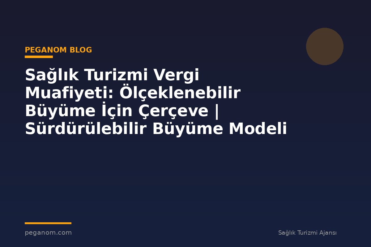 Sağlık Turizmi Vergi Muafiyeti: Ölçeklenebilir Büyüme İçin Çerçeve | Sürdürülebilir Büyüme Modeli