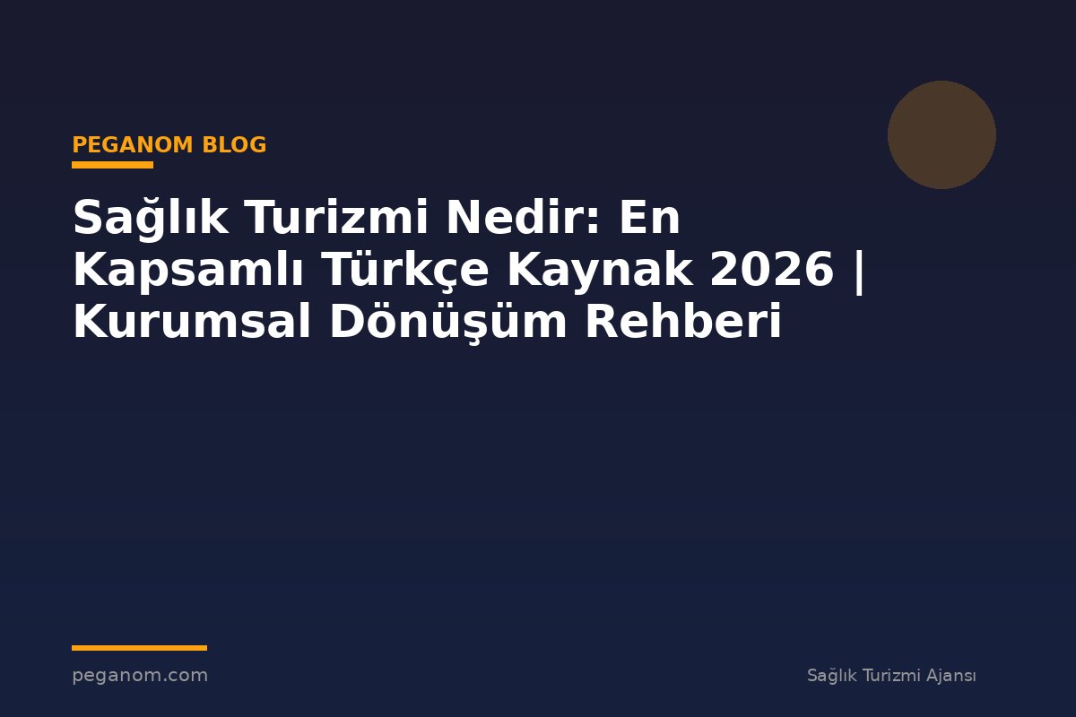 Sağlık Turizmi Nedir: En Kapsamlı Türkçe Kaynak 2026 | Kurumsal Dönüşüm Rehberi