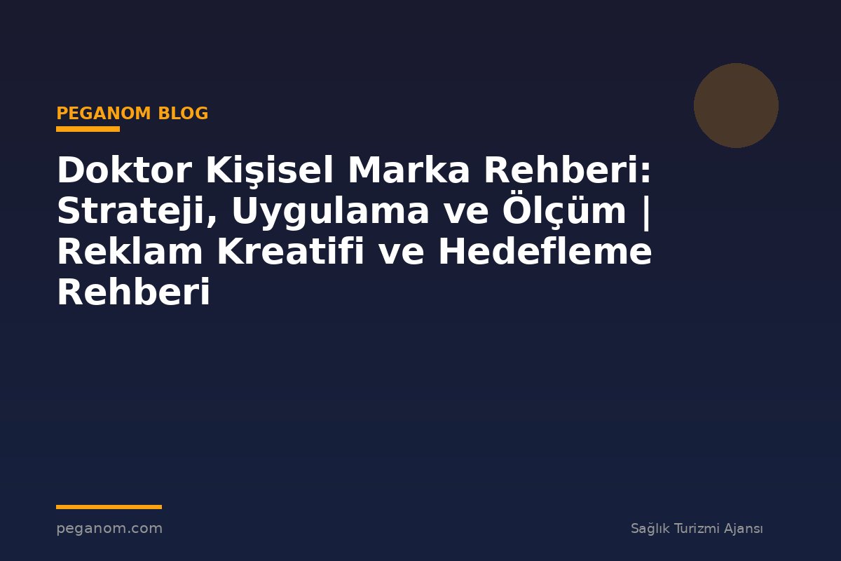 Doktor Kişisel Marka Rehberi: Strateji, Uygulama ve Ölçüm | Reklam Kreatifi ve Hedefleme Rehberi