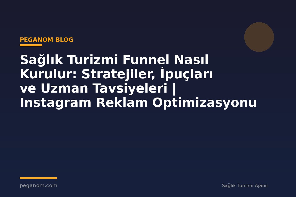 Sağlık Turizmi Funnel Nasıl Kurulur: Stratejiler, İpuçları ve Uzman Tavsiyeleri | Instagram Reklam Optimizasyonu