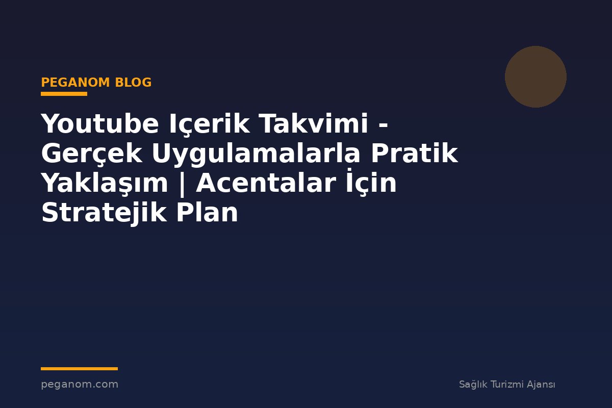 Youtube Içerik Takvimi - Gerçek Uygulamalarla Pratik Yaklaşım | Acentalar İçin Stratejik Plan