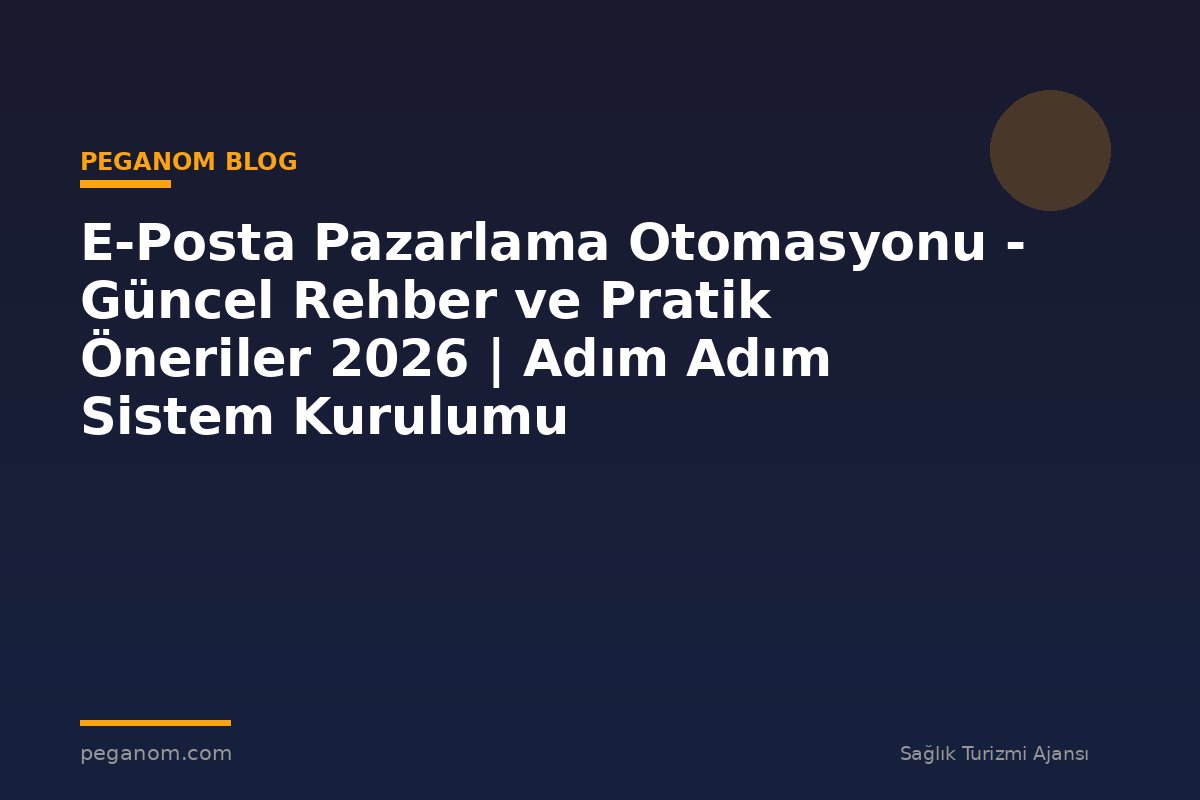 E-Posta Pazarlama Otomasyonu - Güncel Rehber ve Pratik Öneriler 2026 | Adım Adım Sistem Kurulumu