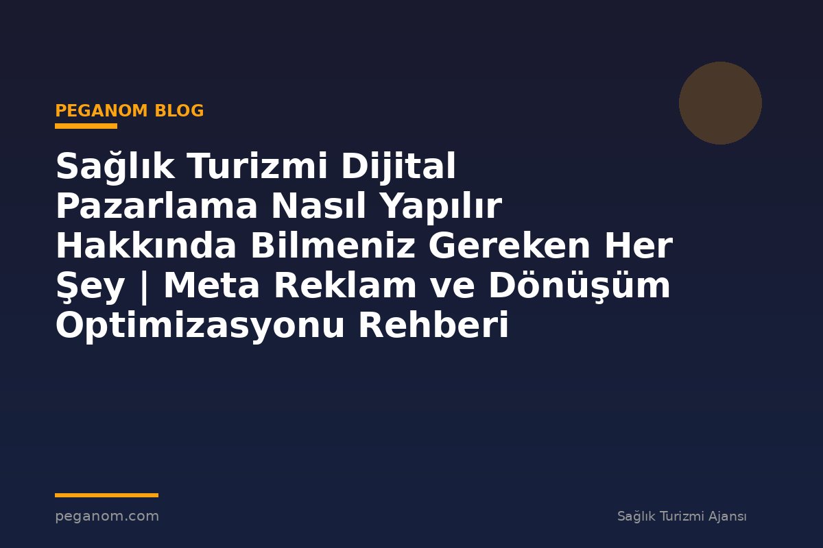 Sağlık Turizmi Dijital Pazarlama Nasıl Yapılır Hakkında Bilmeniz Gereken Her Şey | Meta Reklam ve Dönüşüm Optimizasyonu Rehberi