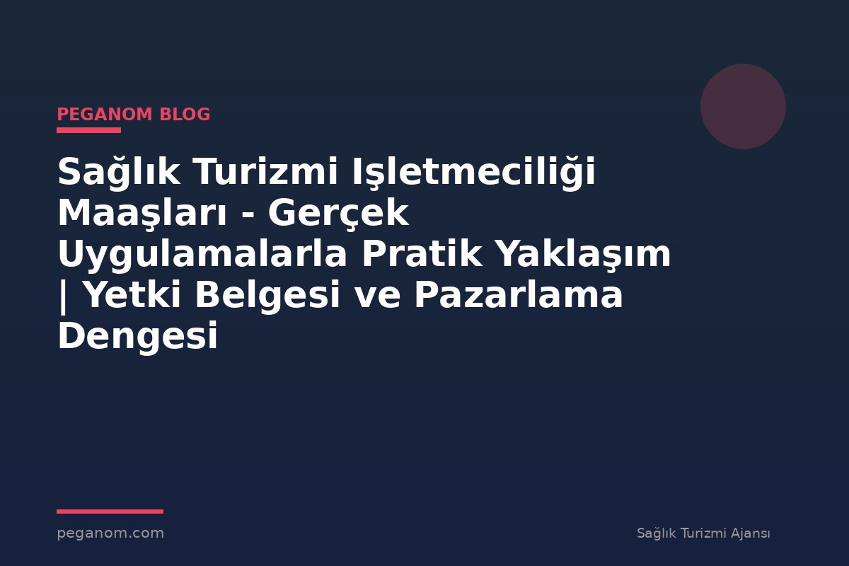 Sağlık Turizmi Işletmeciliği Maaşları - Gerçek Uygulamalarla Pratik Yaklaşım | Yetki Belgesi ve Pazarlama Dengesi