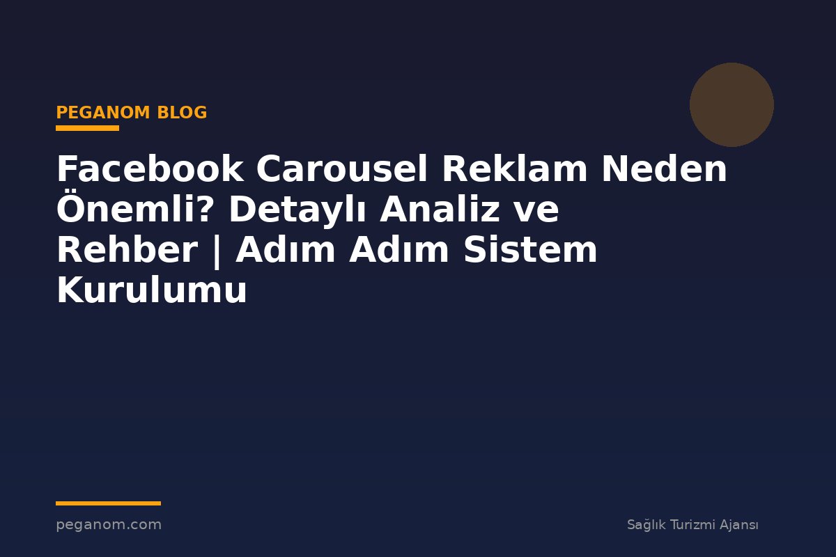 Facebook Carousel Reklam Neden Önemli? Detaylı Analiz ve Rehber | Adım Adım Sistem Kurulumu
