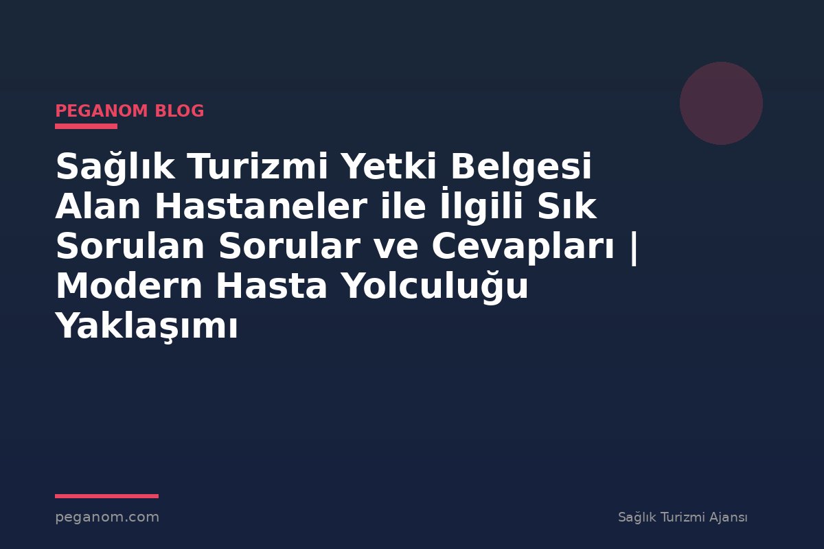 Sağlık Turizmi Yetki Belgesi Alan Hastaneler ile İlgili Sık Sorulan Sorular ve Cevapları | Modern Hasta Yolculuğu Yaklaşımı