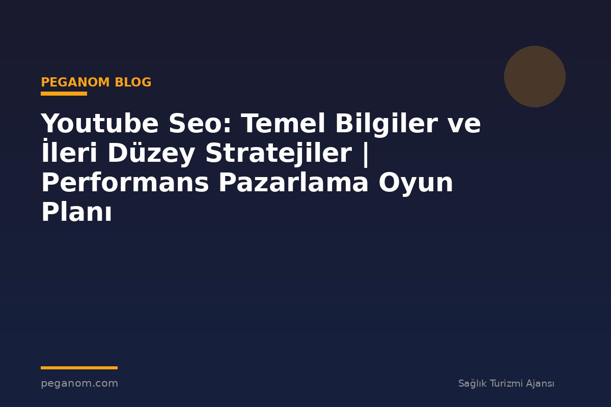 Youtube Seo: Temel Bilgiler ve İleri Düzey Stratejiler | Performans Pazarlama Oyun Planı