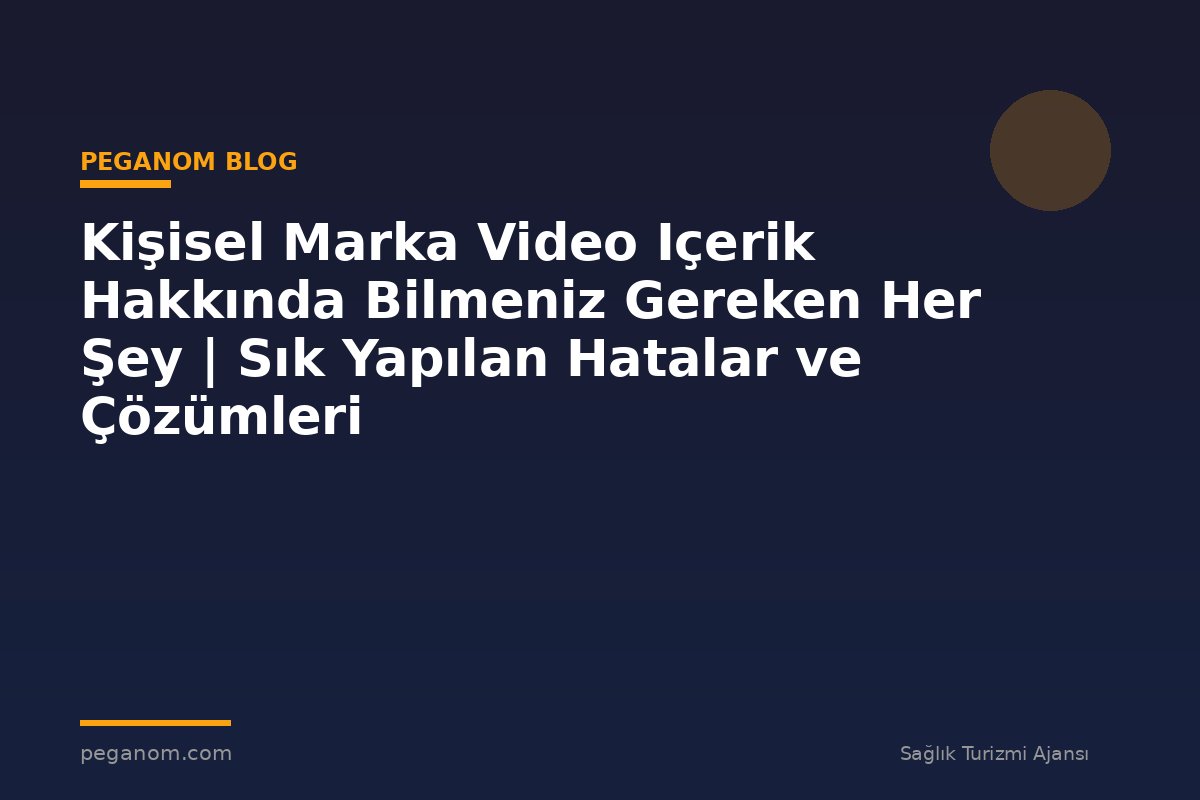 Kişisel Marka Video Içerik Hakkında Bilmeniz Gereken Her Şey | Sık Yapılan Hatalar ve Çözümleri