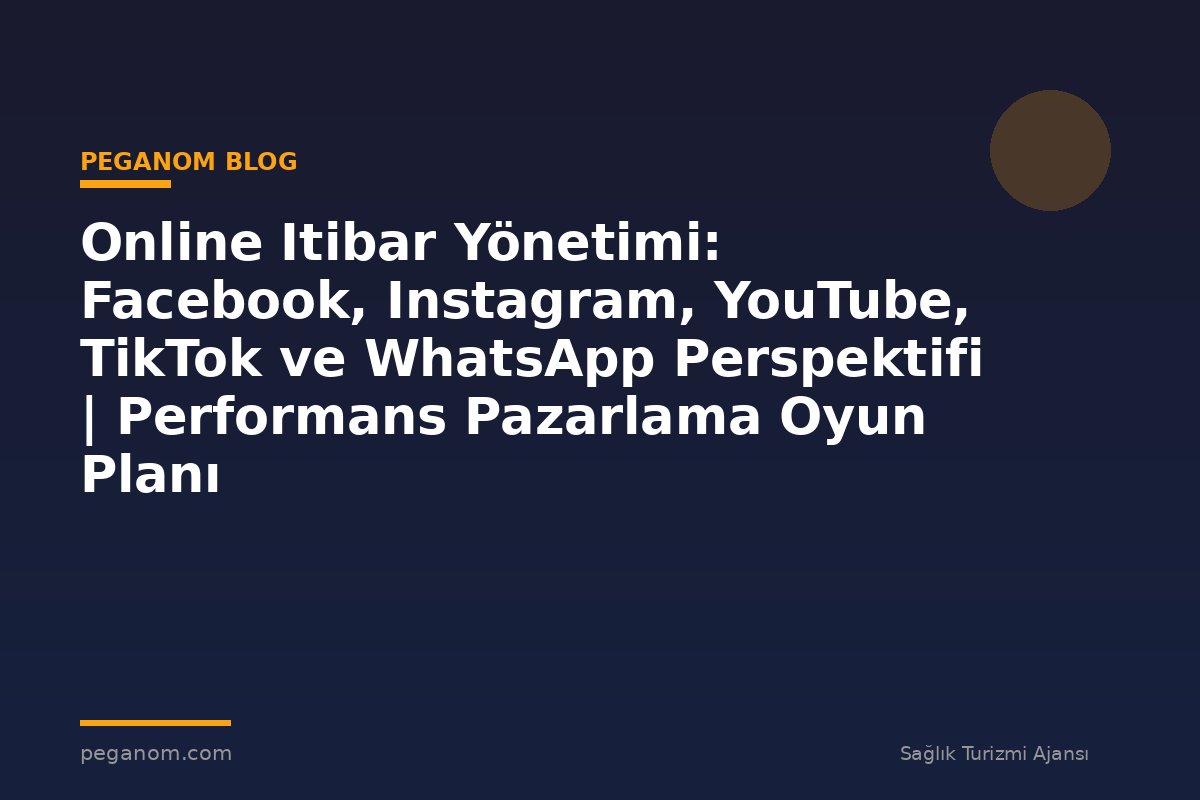 Online Itibar Yönetimi: Facebook, Instagram, YouTube, TikTok ve WhatsApp Perspektifi | Performans Pazarlama Oyun Planı