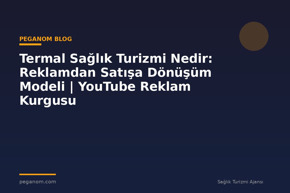 Termal Sağlık Turizmi Nedir: Reklamdan Satışa Dönüşüm Modeli | YouTube Reklam Kurgusu