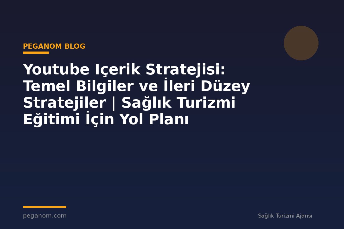 Youtube Içerik Stratejisi: Temel Bilgiler ve İleri Düzey Stratejiler | Sağlık Turizmi Eğitimi İçin Yol Planı