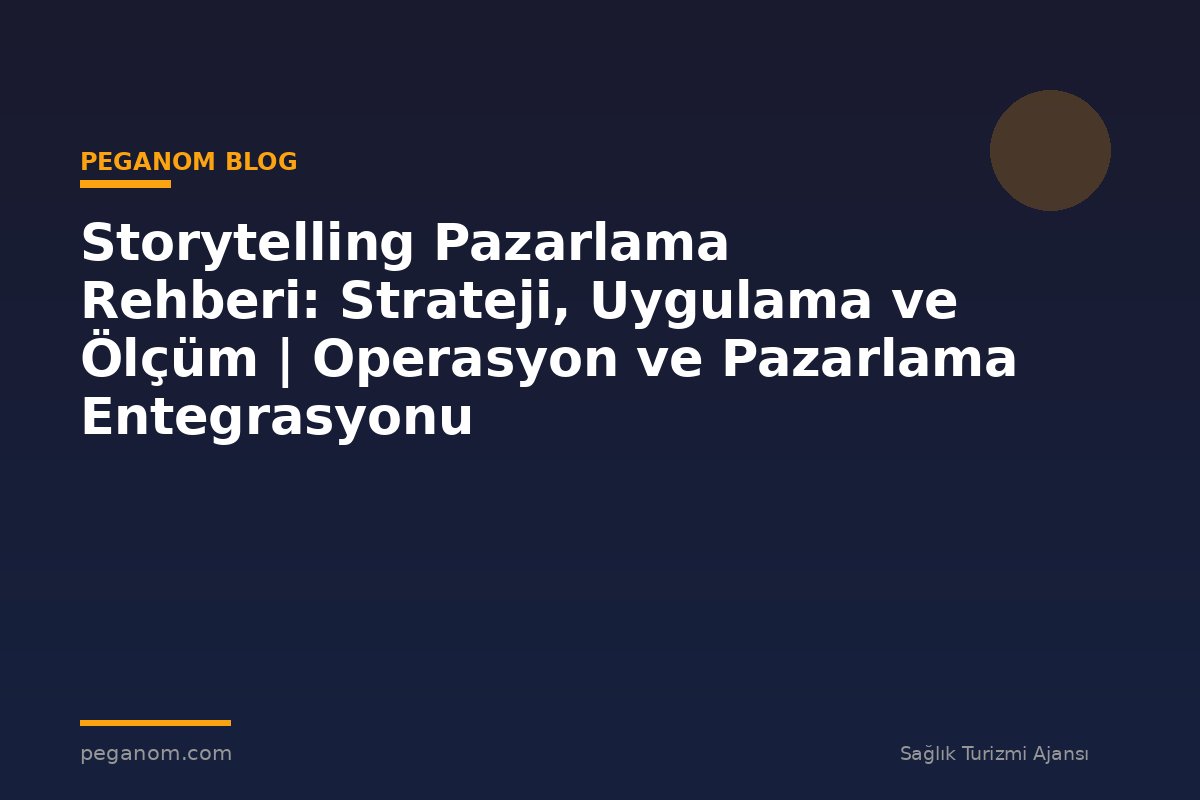 Storytelling Pazarlama Rehberi: Strateji, Uygulama ve Ölçüm | Operasyon ve Pazarlama Entegrasyonu