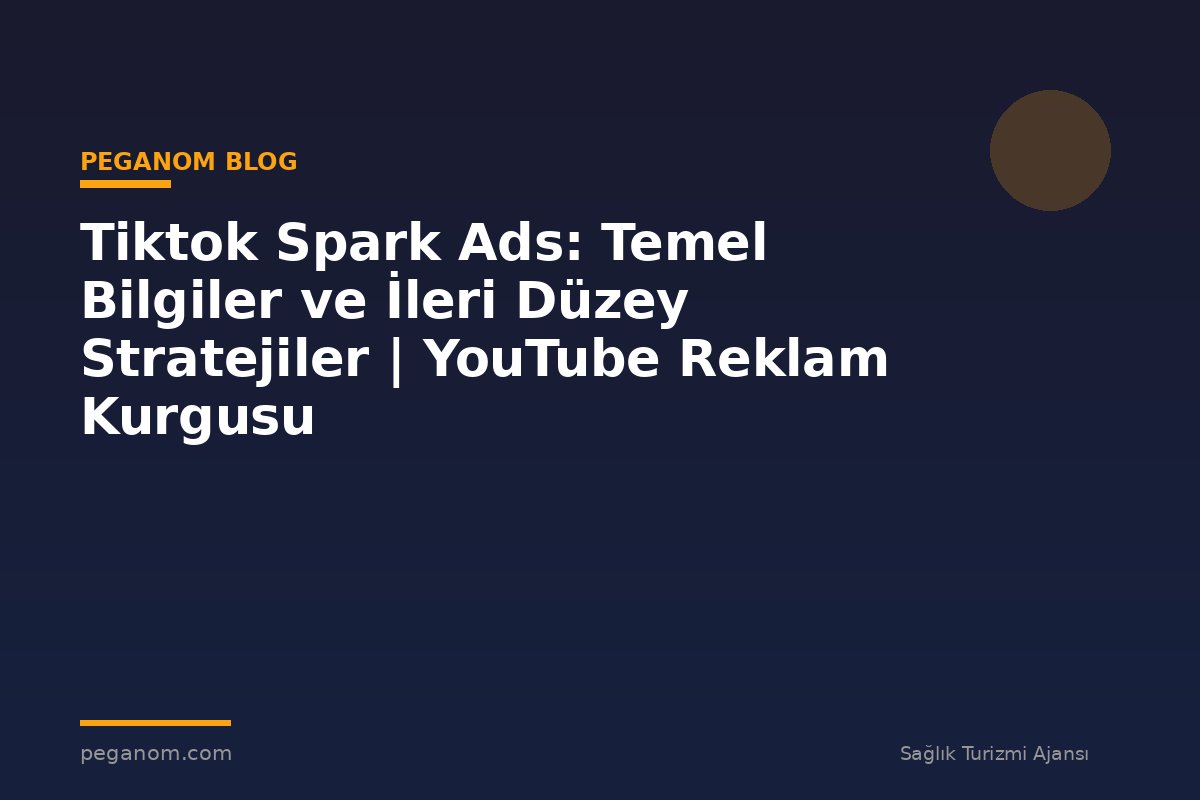 Tiktok Spark Ads: Temel Bilgiler ve İleri Düzey Stratejiler | YouTube Reklam Kurgusu