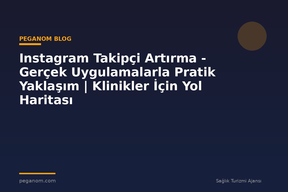 Instagram Takipçi Artırma - Gerçek Uygulamalarla Pratik Yaklaşım | Klinikler İçin Yol Haritası