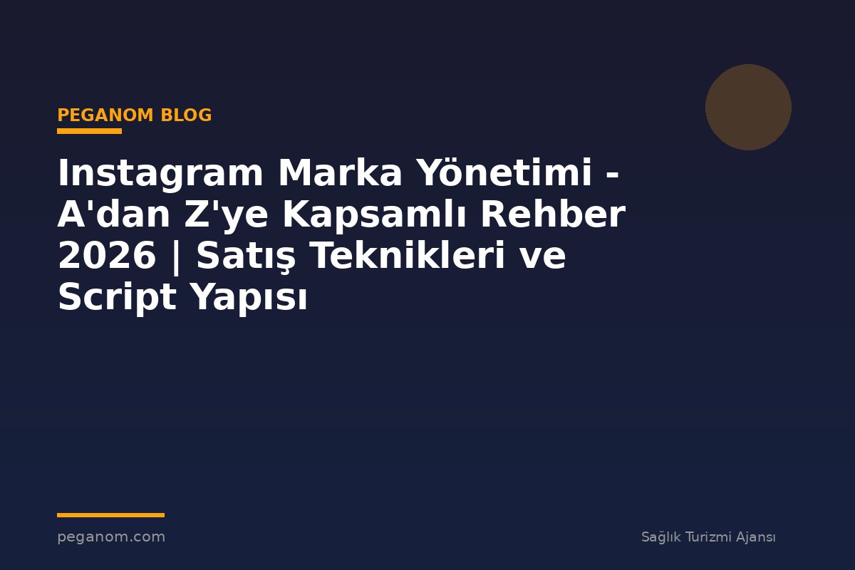 Instagram Marka Yönetimi - A'dan Z'ye Kapsamlı Rehber 2026 | Satış Teknikleri ve Script Yapısı