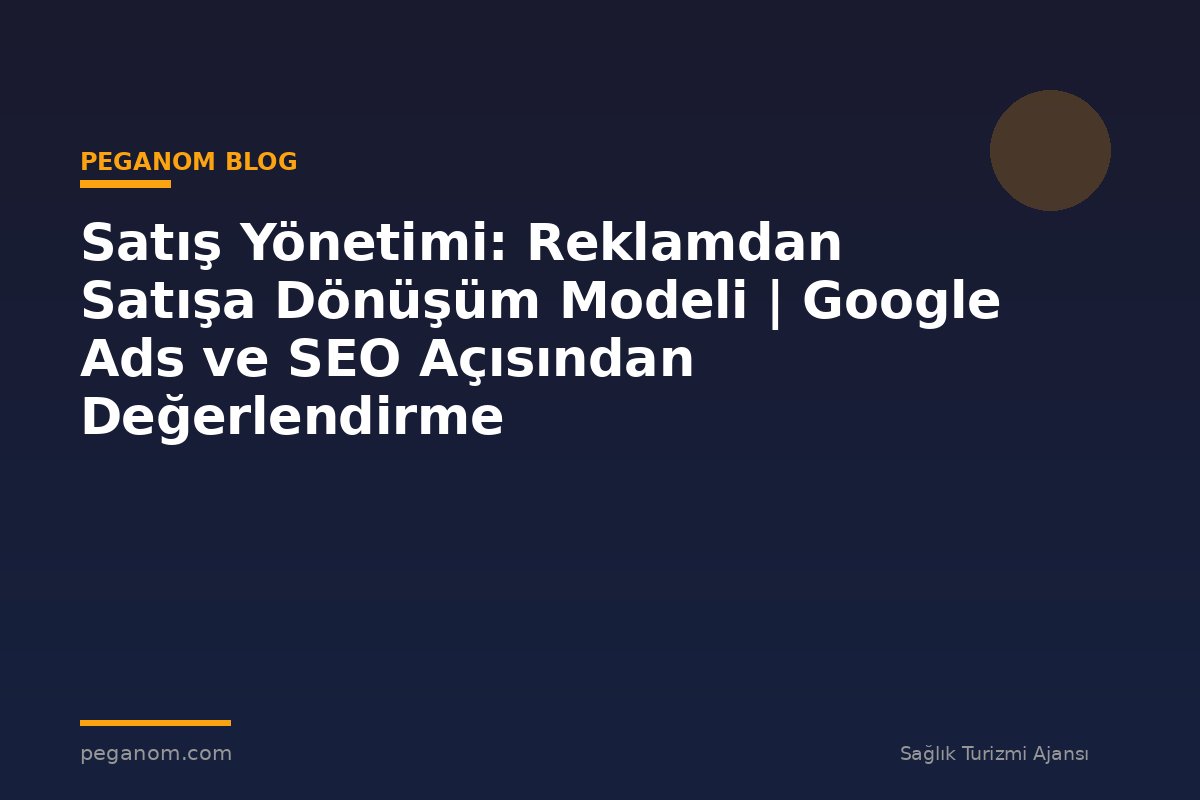 Satış Yönetimi: Reklamdan Satışa Dönüşüm Modeli | Google Ads ve SEO Açısından Değerlendirme