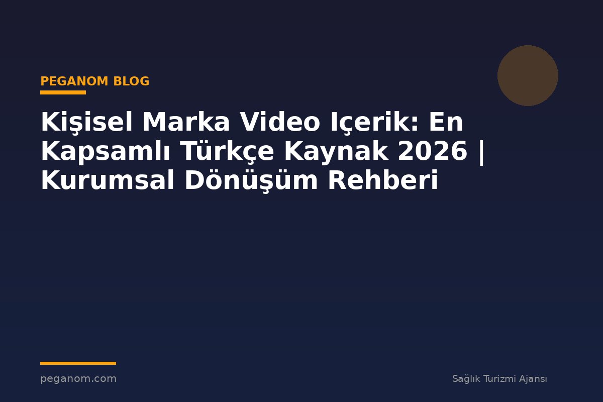 Kişisel Marka Video Içerik: En Kapsamlı Türkçe Kaynak 2026 | Kurumsal Dönüşüm Rehberi