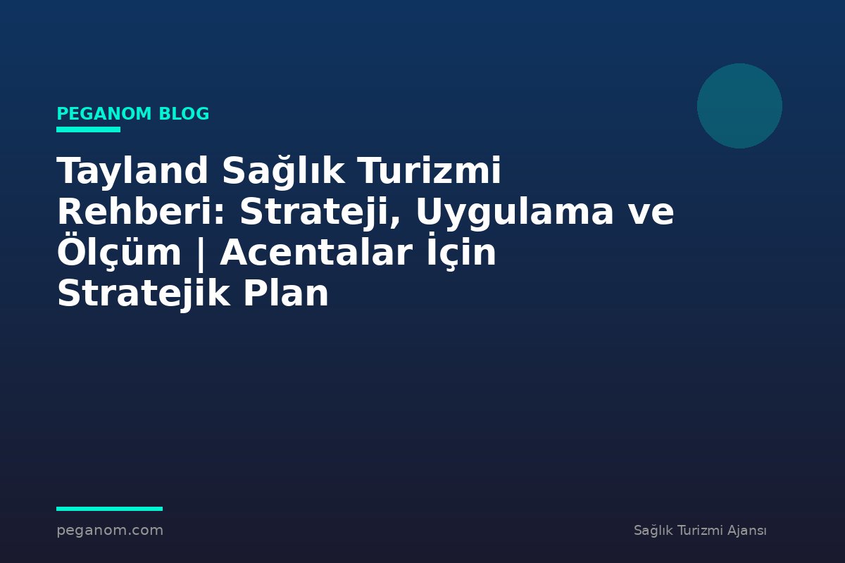 Tayland Sağlık Turizmi Rehberi: Strateji, Uygulama ve Ölçüm | Acentalar İçin Stratejik Plan